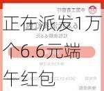 正在派发1万个6.6元端午红包