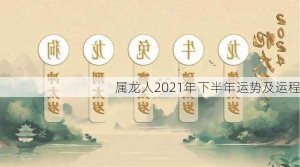 属龙人2021年下半年运势及运程