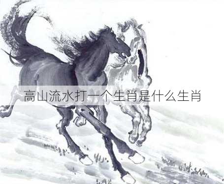 高山流水打一个生肖是什么生肖