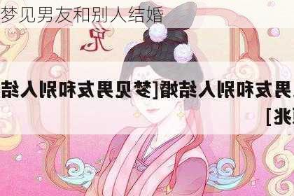 梦见男友和别人结婚