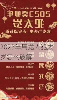 2023年属龙人犯太岁怎么破解