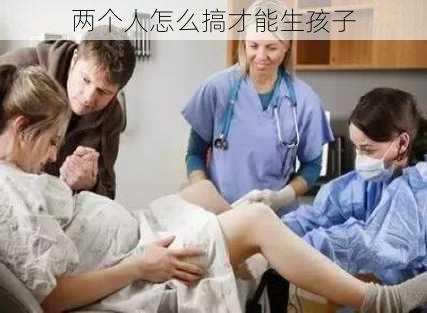 两个人怎么搞才能生孩子