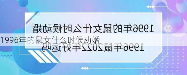 1996年的鼠女什么时候动婚