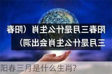 阳春三月是什么生肖?