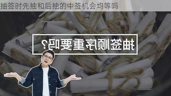 抽签时先抽和后抽的中签机会均等吗