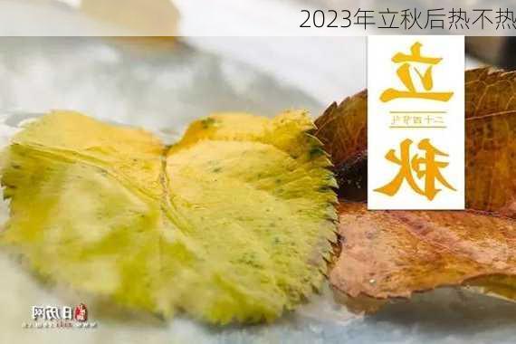 2023年立秋后热不热