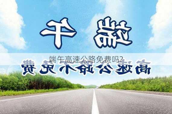 端午高速公路免费吗?